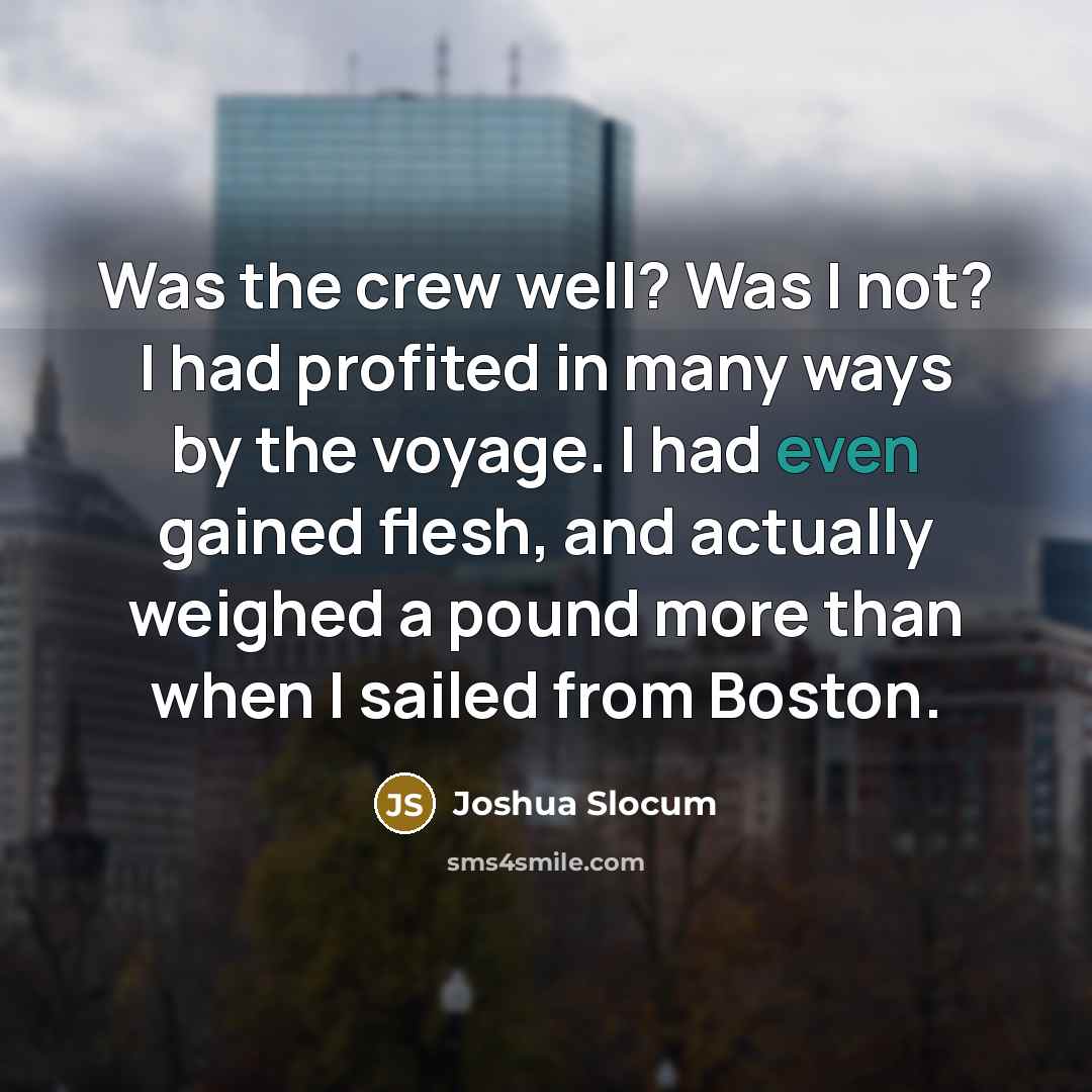 “Was the crew well? Was I not? I had profited…” quote by Joshua Slocum