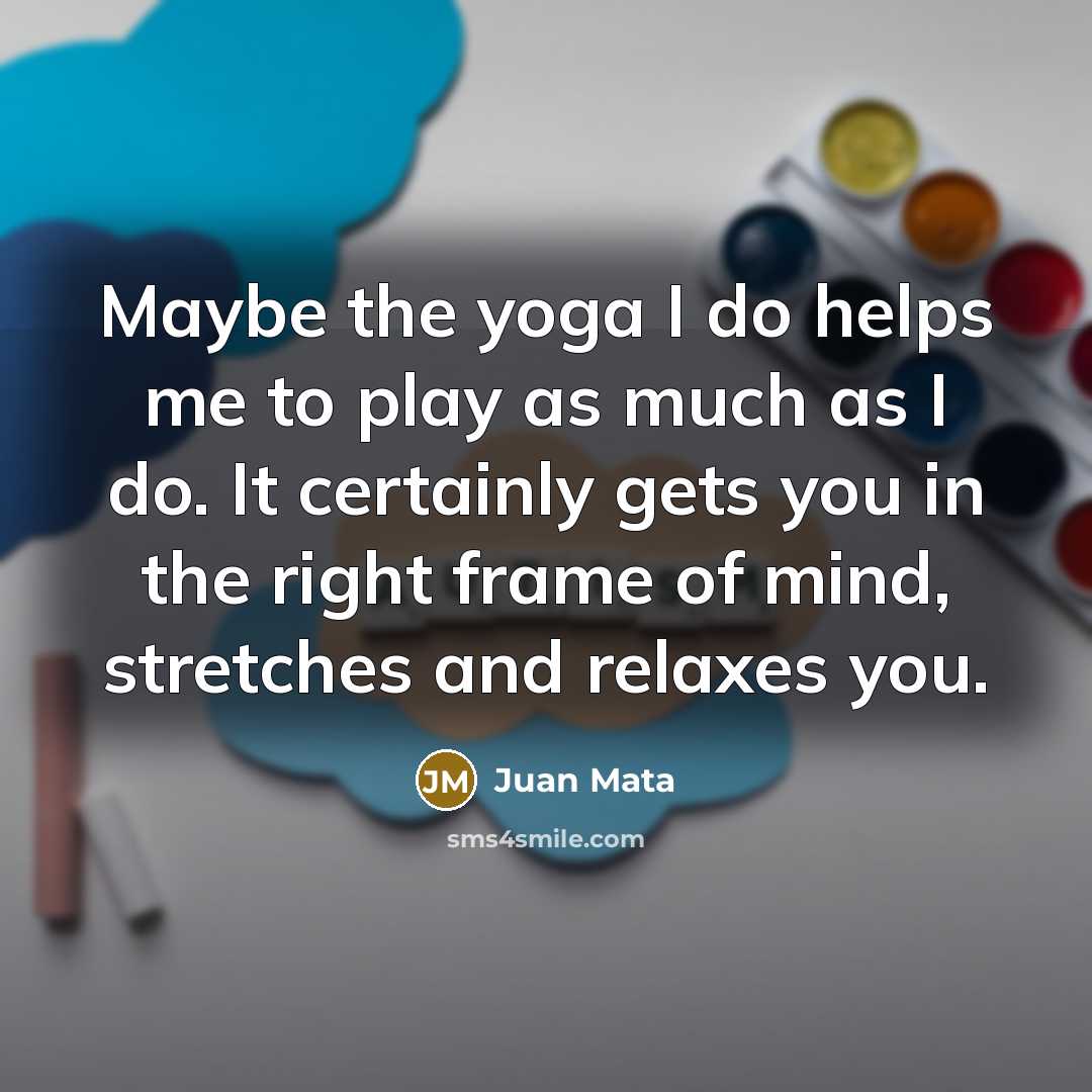 “Maybe the yoga I do helps me to play as…” quote by Juan Mata