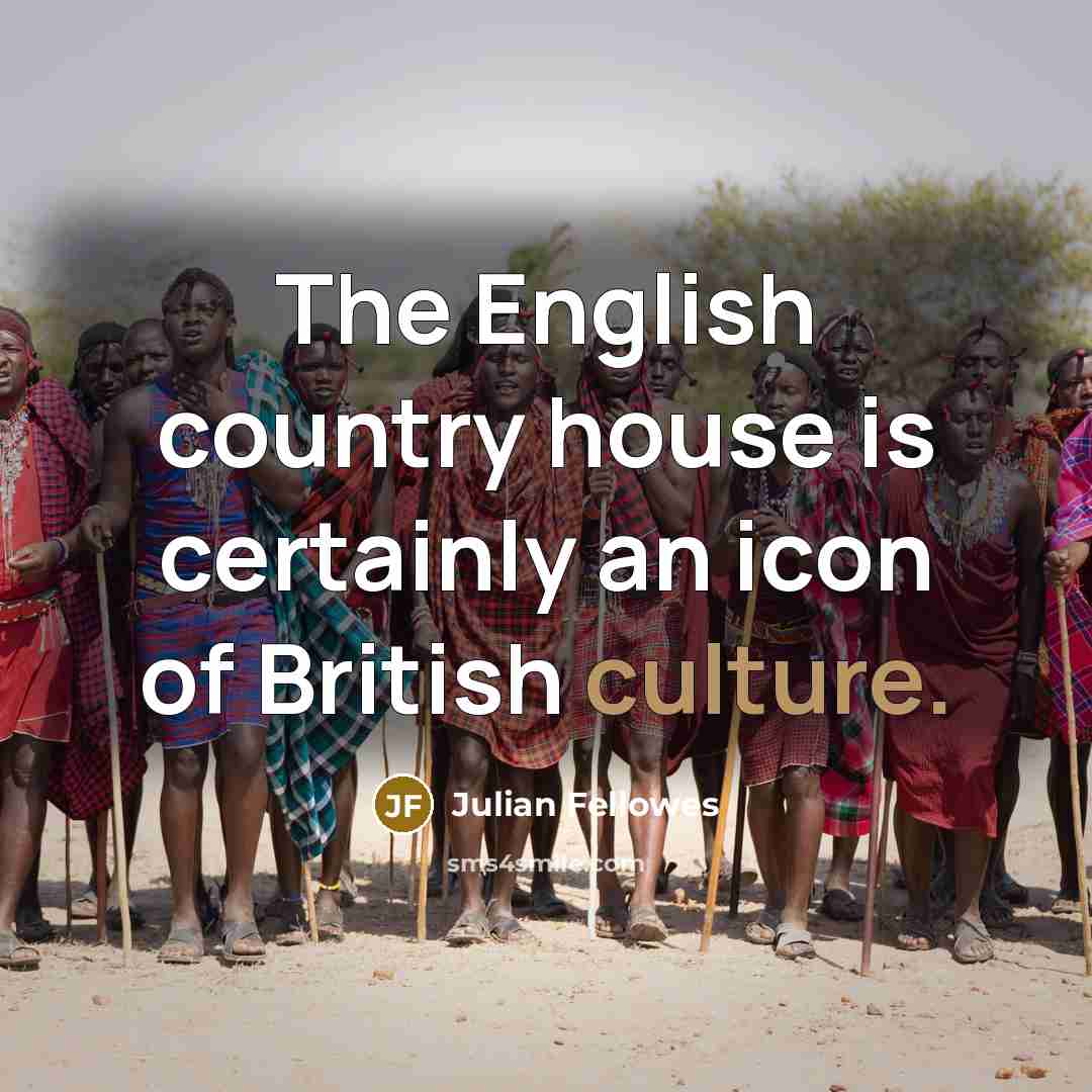 “The English country house is certainly an icon of British…” quote by Julian Fellowes