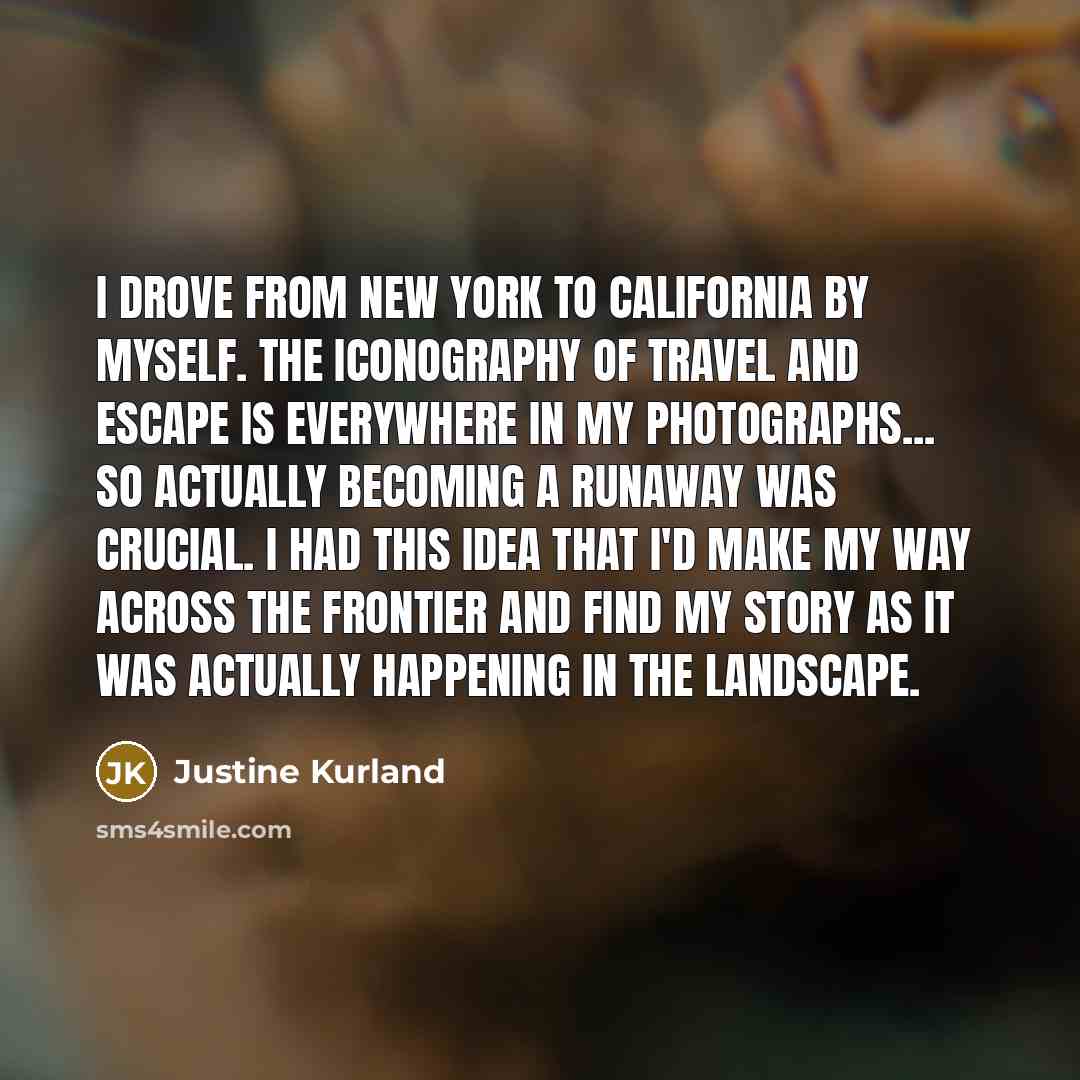 “I drove from New York to California by myself. The…” quote by Justine Kurland