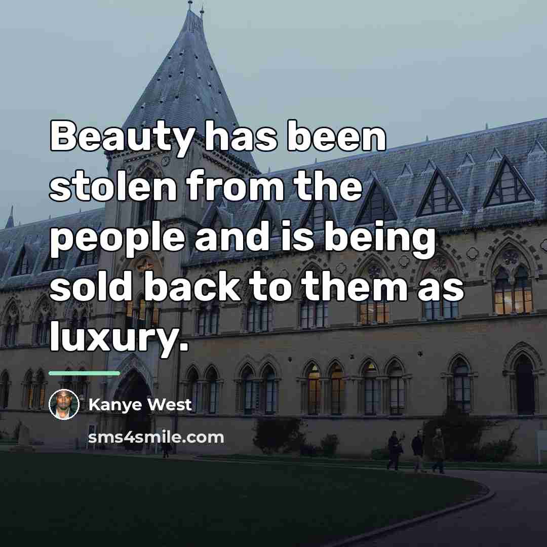 “Beauty has been stolen from the people and is being…” quote by Kanye West
