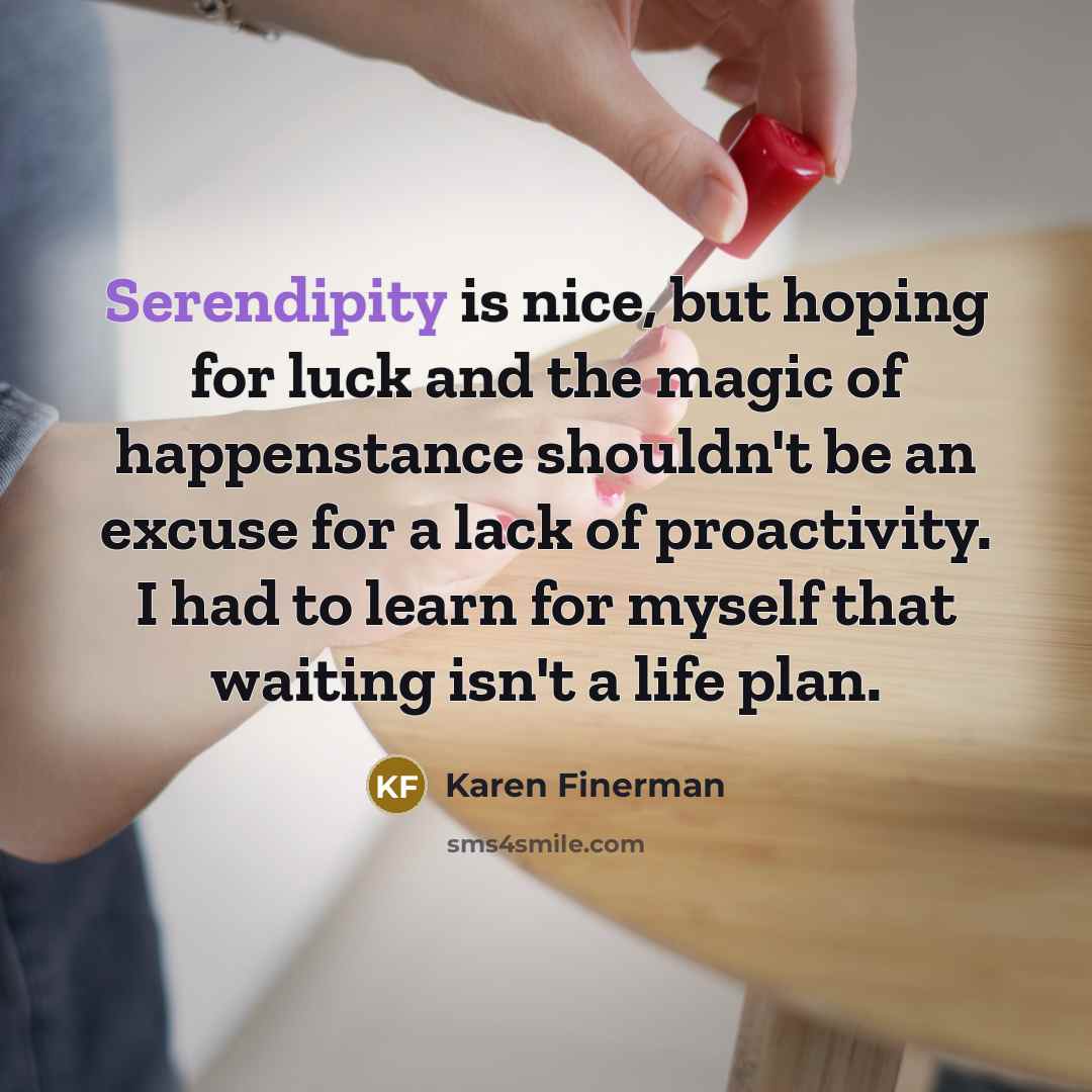 “Serendipity is nice, but hoping for luck and the magic…” quote by Karen Finerman