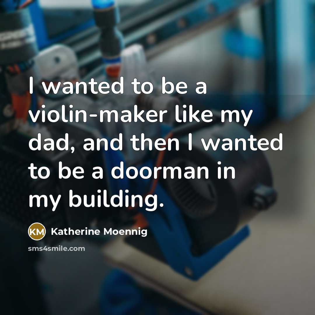 “I wanted to be a violin-maker like my dad, and…” quote by Katherine Moennig