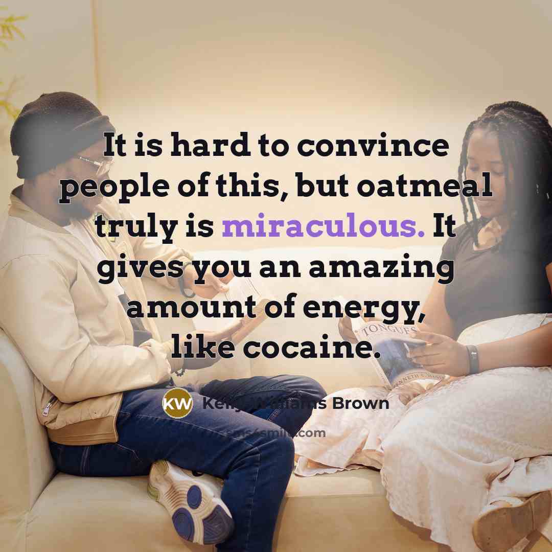 “It is hard to convince people of this, but oatmeal…” quote by Kelly Williams Brown