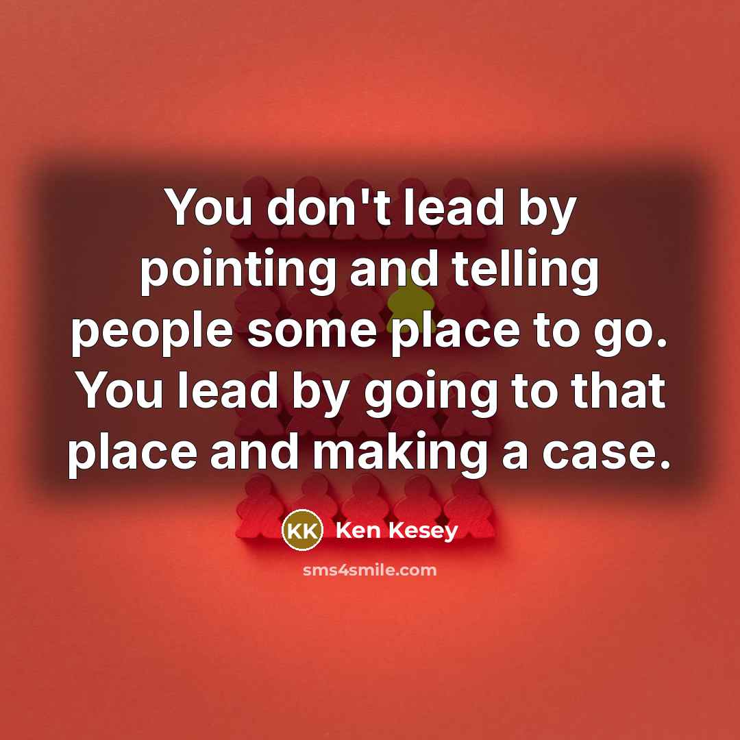 “You don't lead by pointing and telling people some place…” quote by Ken Kesey