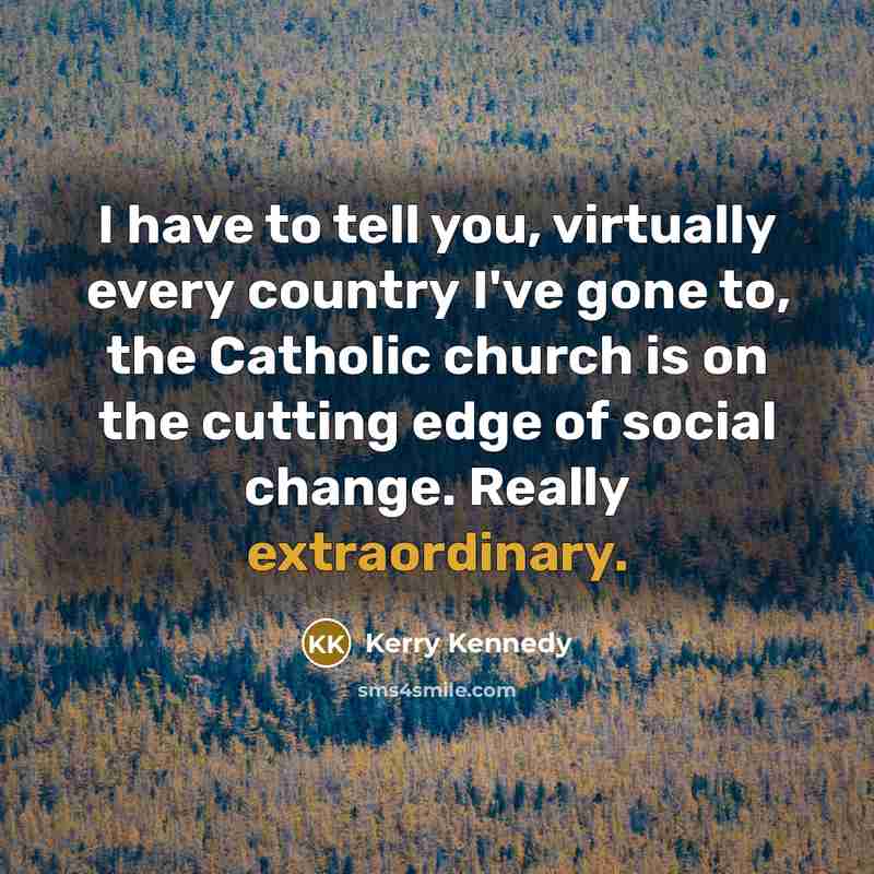 “I have to tell you, virtually every country I've gone…” quote by Kerry Kennedy