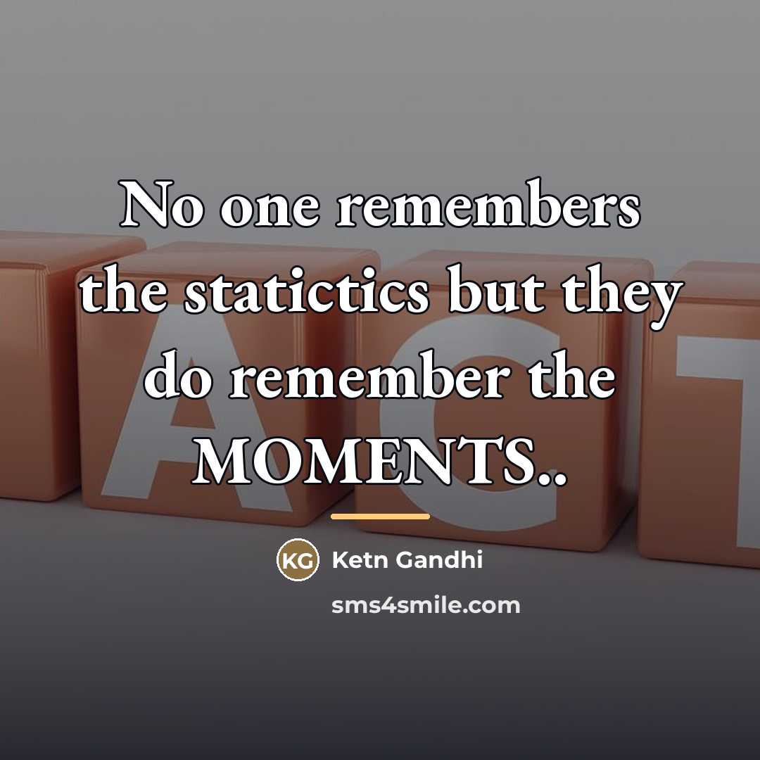 “No one remembers the statictics but they do remember the…” quote by Ketn Gandhi
