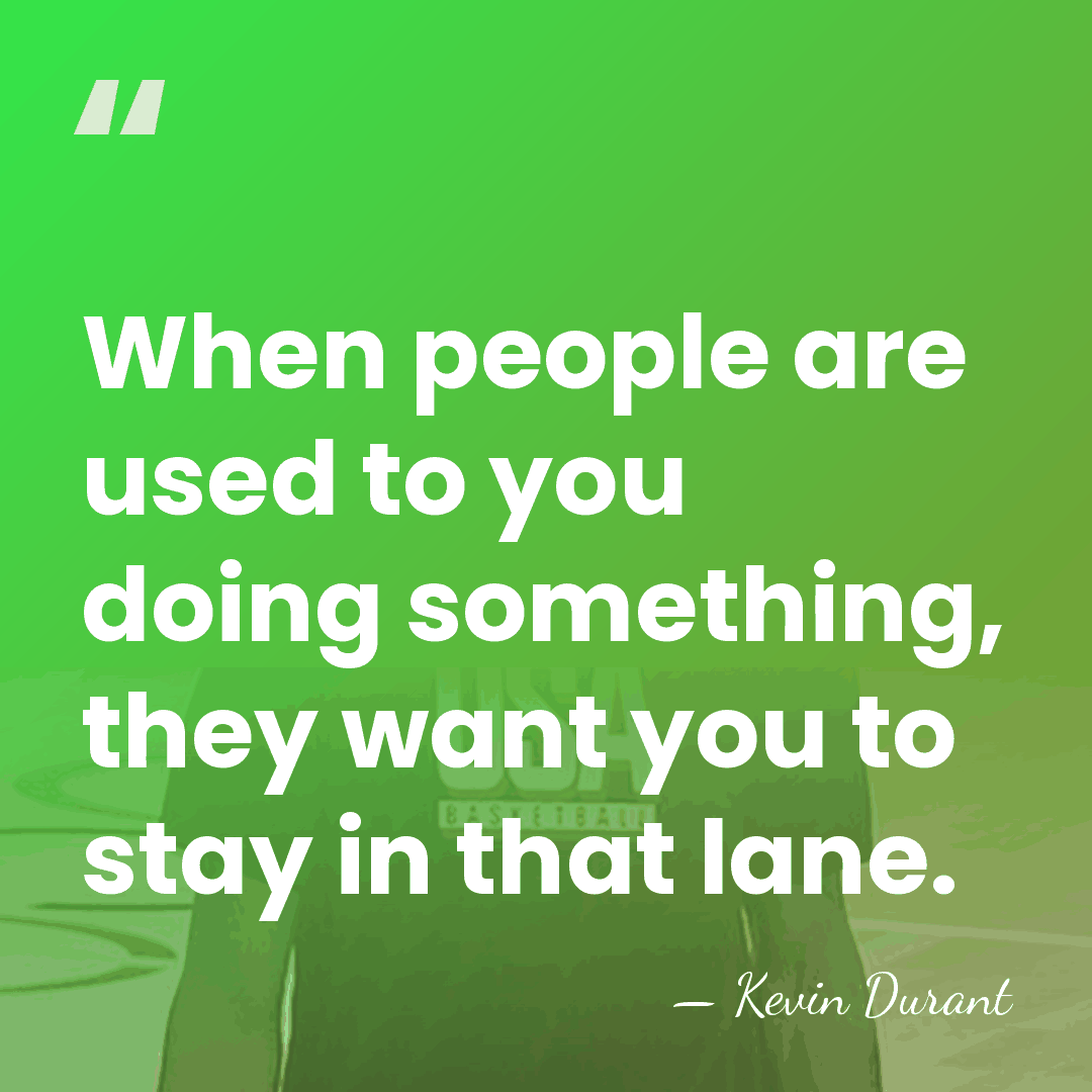 When people are used to you doing something, they want you to&hellip; - Kevin Durant
