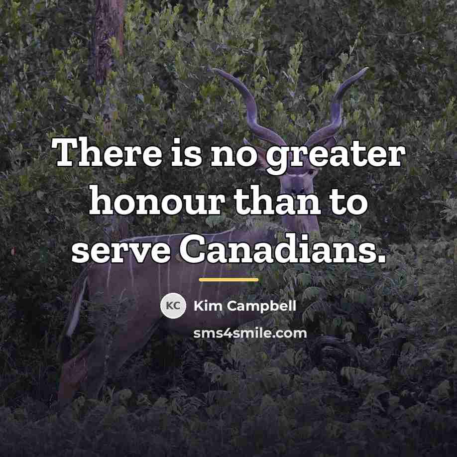 “There is no greater honour than to serve Canadians.…” quote by Kim Campbell