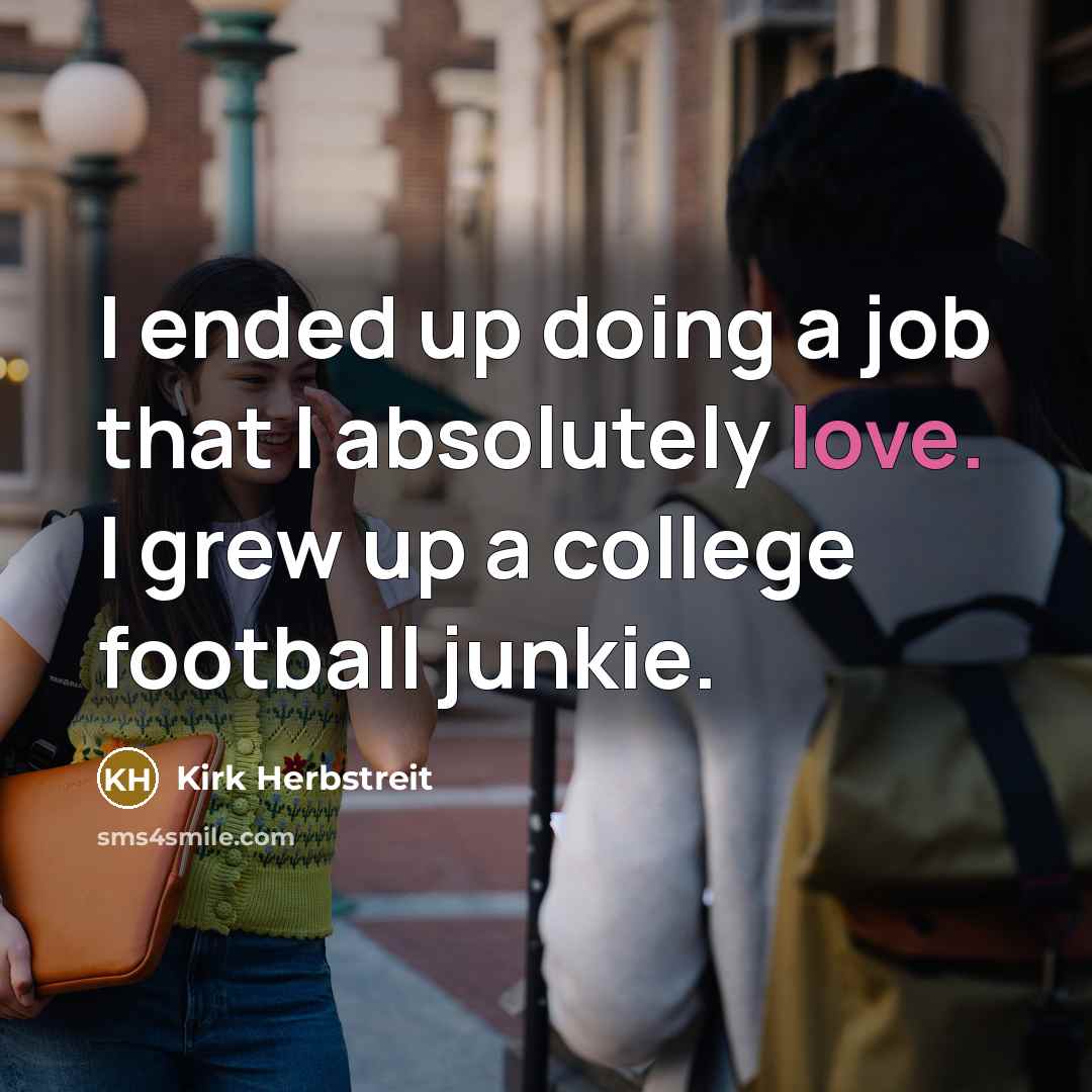 “I ended up doing a job that I absolutely love.…” quote by Kirk Herbstreit