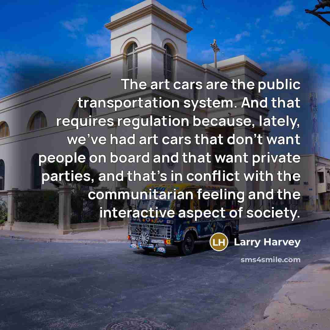 “The art cars are the public transportation system. And that…” quote by Larry Harvey