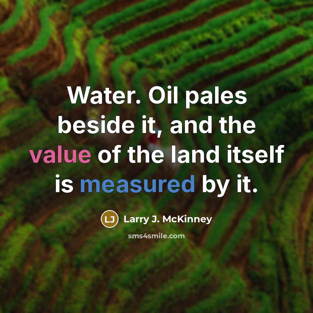 “Water. Oil pales beside it, and the value of the…” quote by Larry J. McKinney