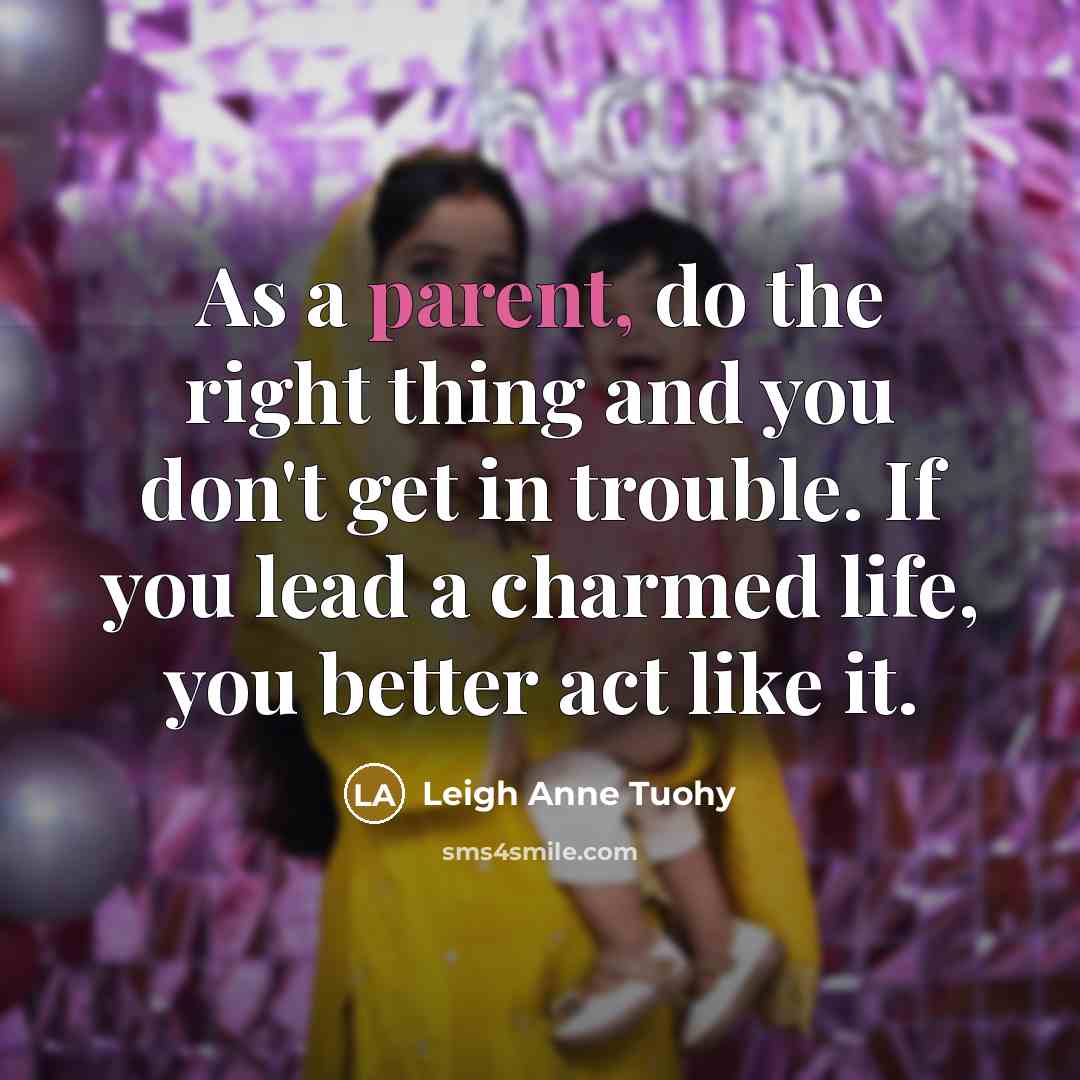 “As a parent, do the right thing and you don't…” quote by Leigh Anne Tuohy
