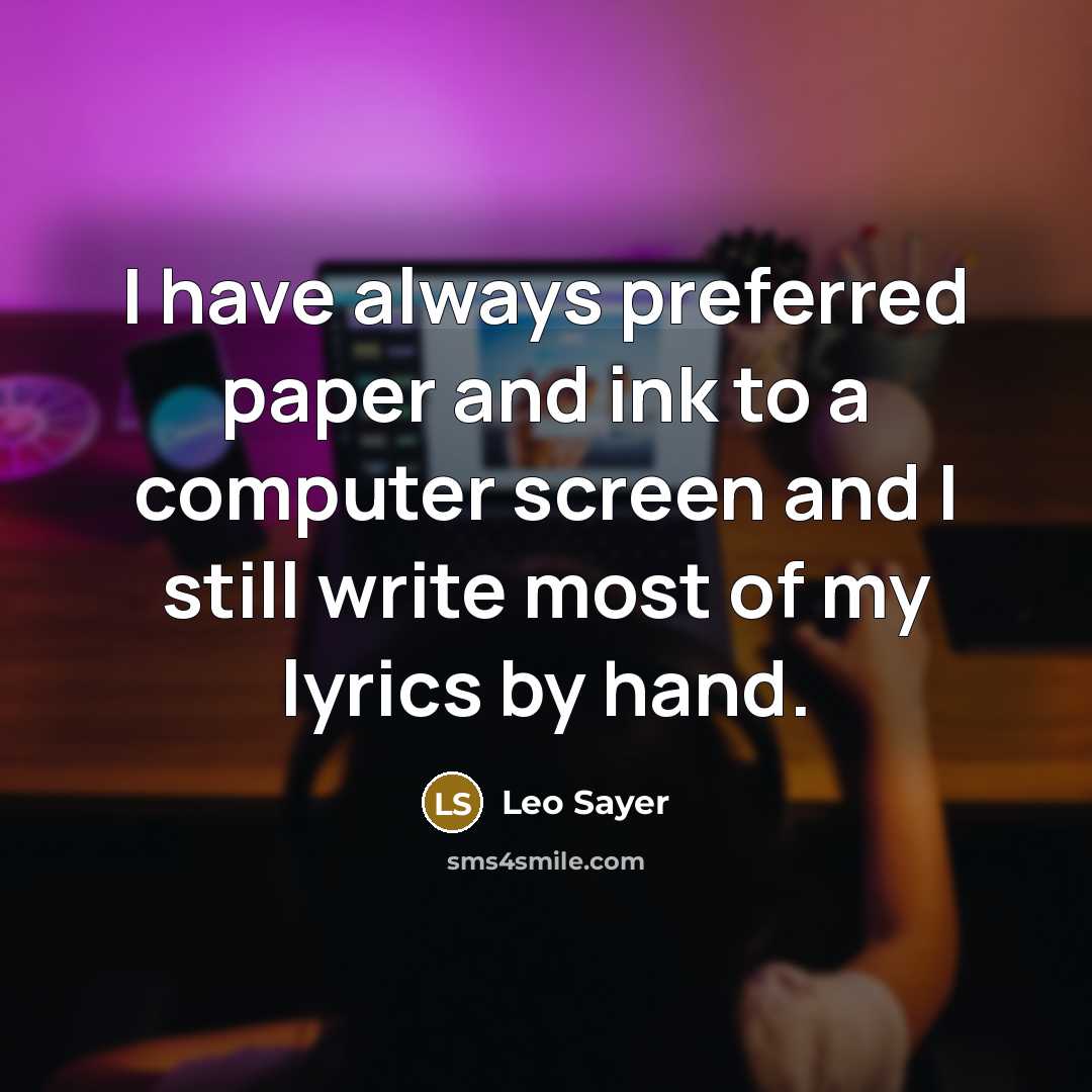 “I have always preferred paper and ink to a computer…” quote by Leo Sayer