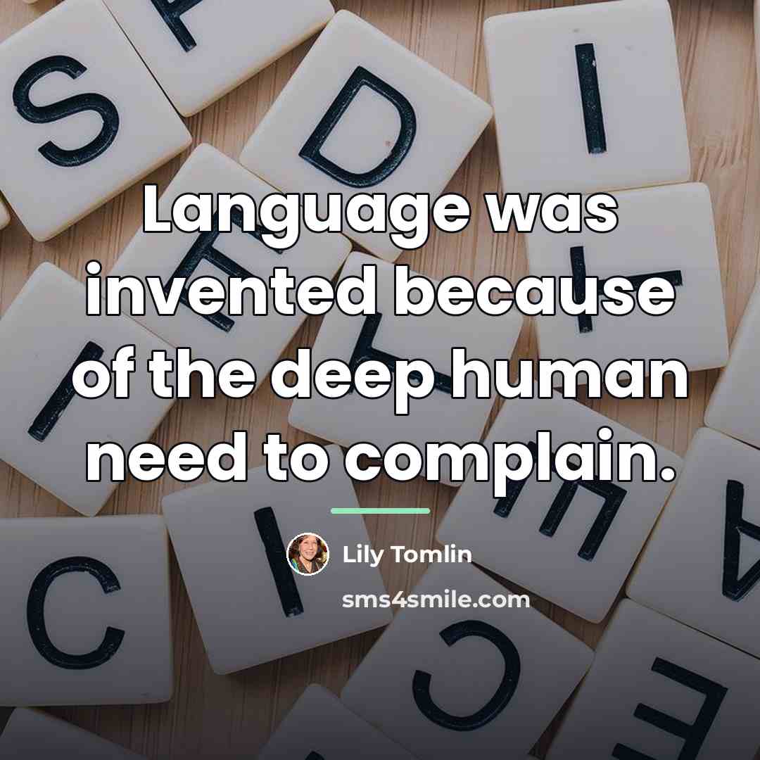 “Language was invented because of the deep human need to…” quote by Lily Tomlin