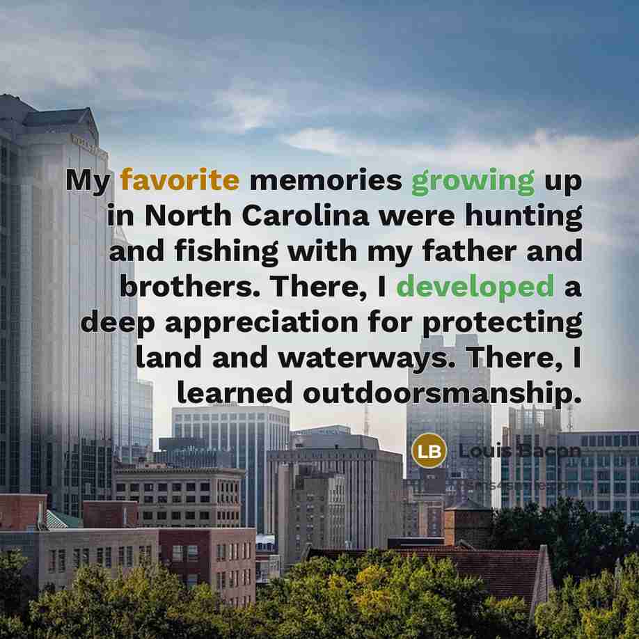 “My favorite memories growing up in North Carolina were hunting…” quote by Louis Bacon
