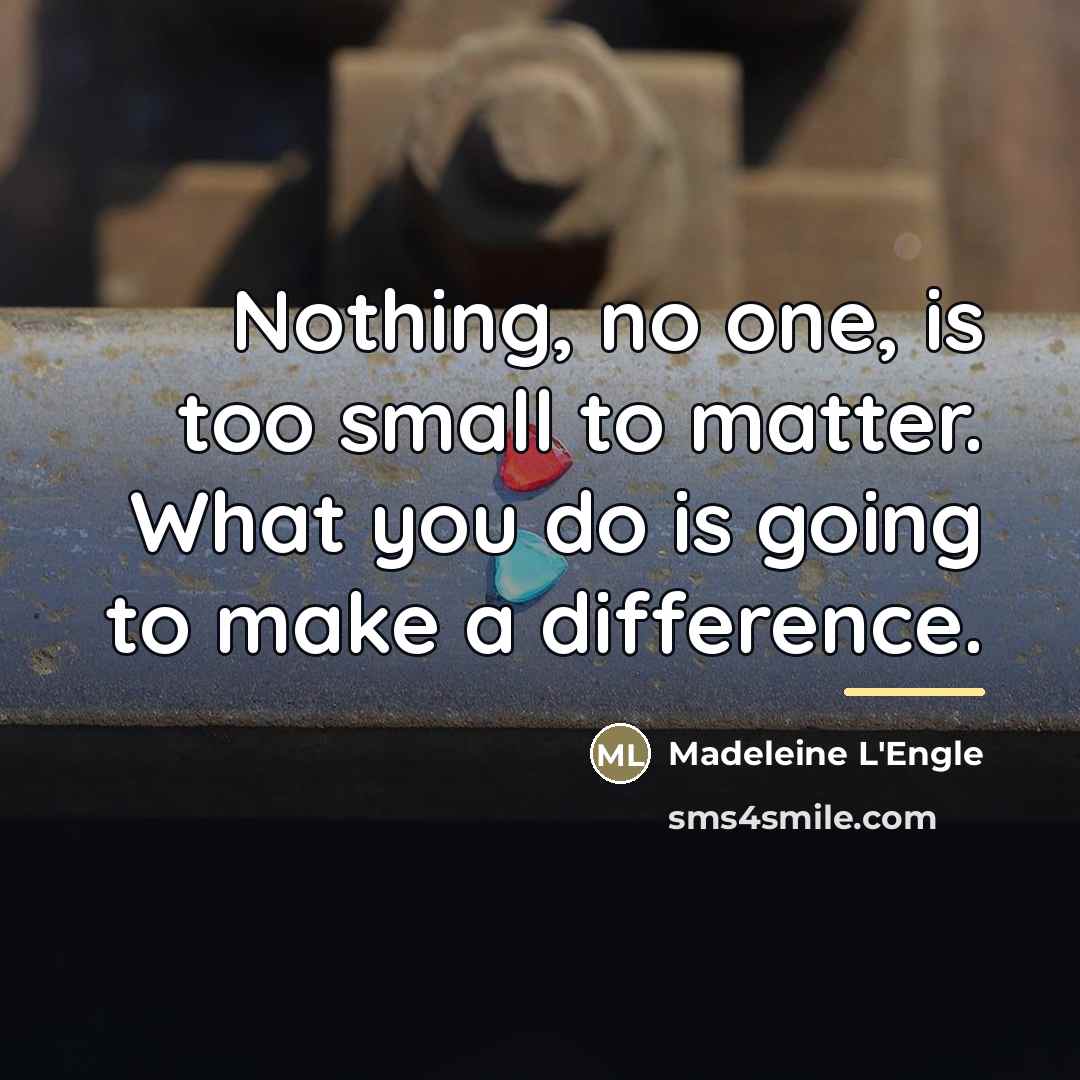 “Nothing, no one, is too small to matter. What you…” quote by Madeleine L'Engle