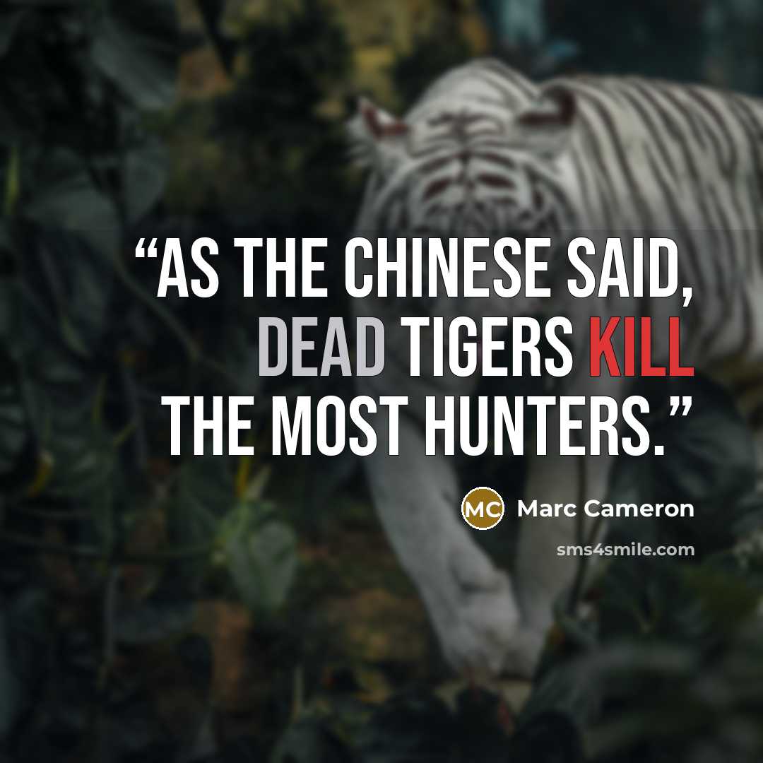 “As the Chinese said, dead tigers kill the most hunters.” quote by Marc Cameron