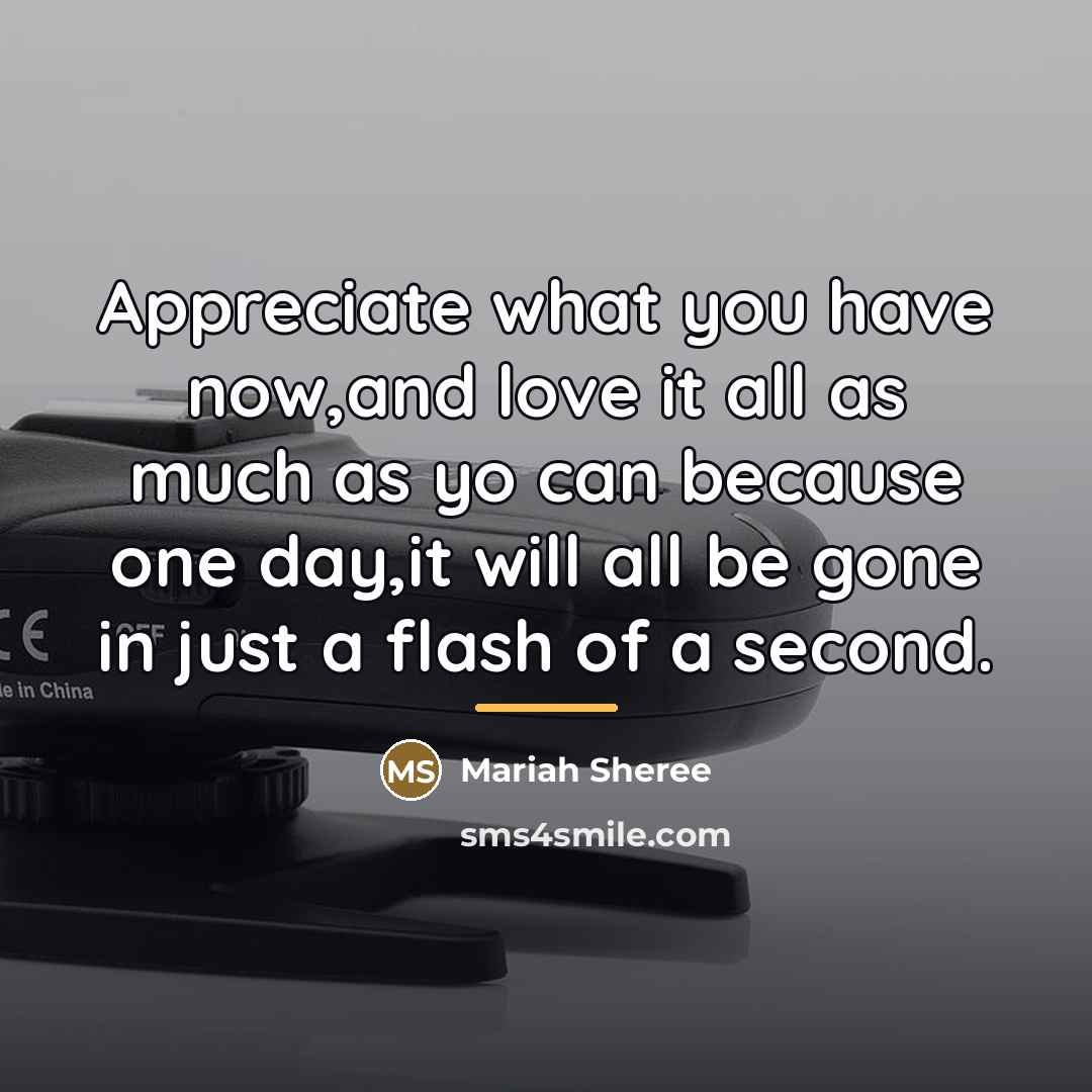 “Appreciate what you have now,and love it all as much…” quote by Mariah Sheree