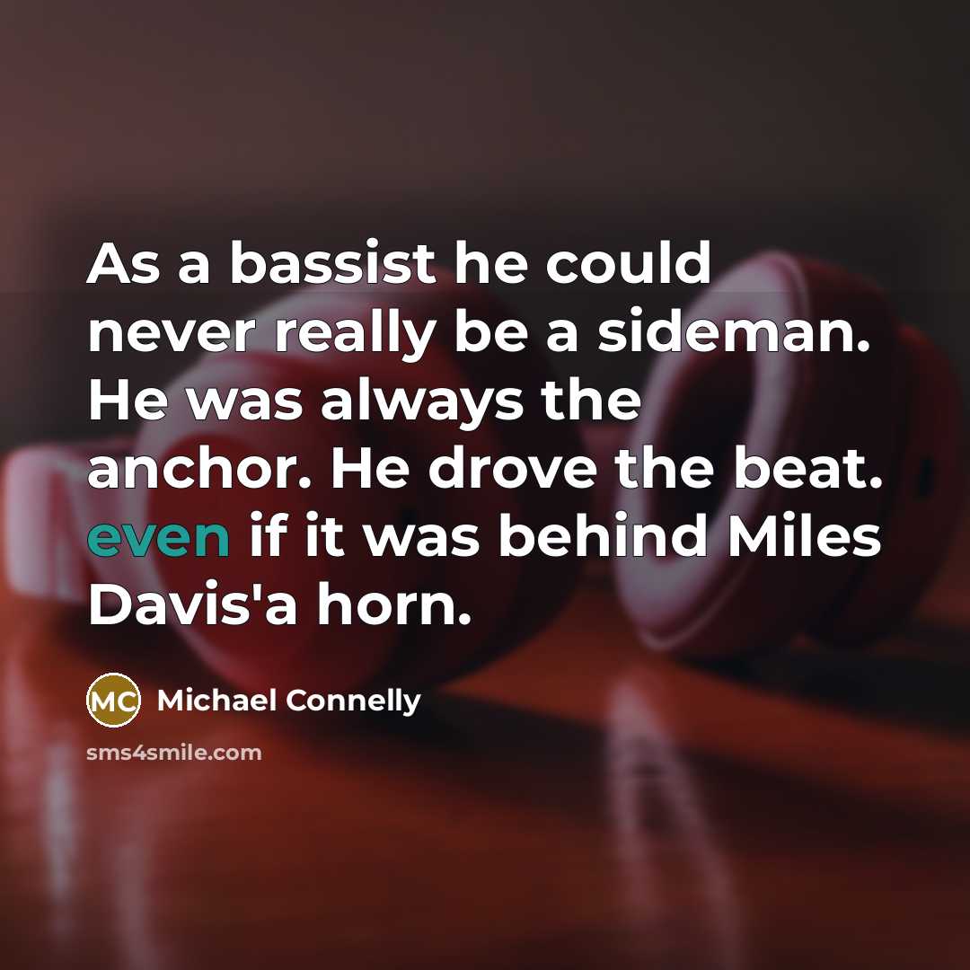 “As a bassist he could never really be a sideman.…” quote by Michael Connelly
