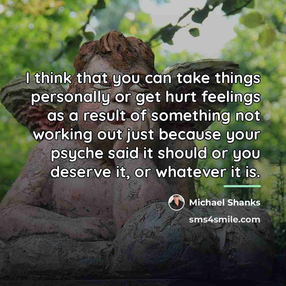 “I think that you can take things personally or get…” quote by Michael Shanks
