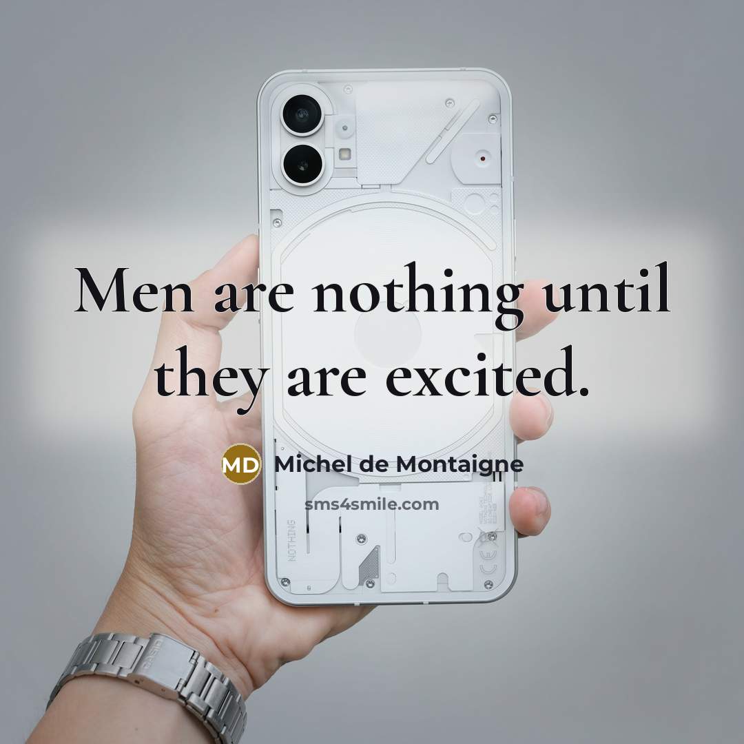 “Men are nothing until they are excited.…” quote by Michel de Montaigne