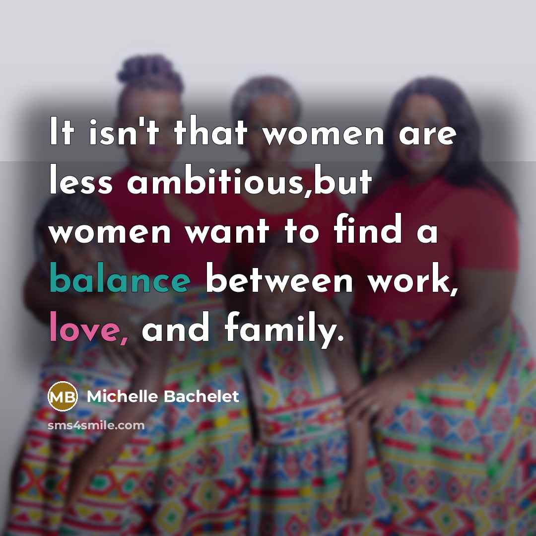 “It isn't that women are less ambitious,but women want to…” quote by Michelle Bachelet