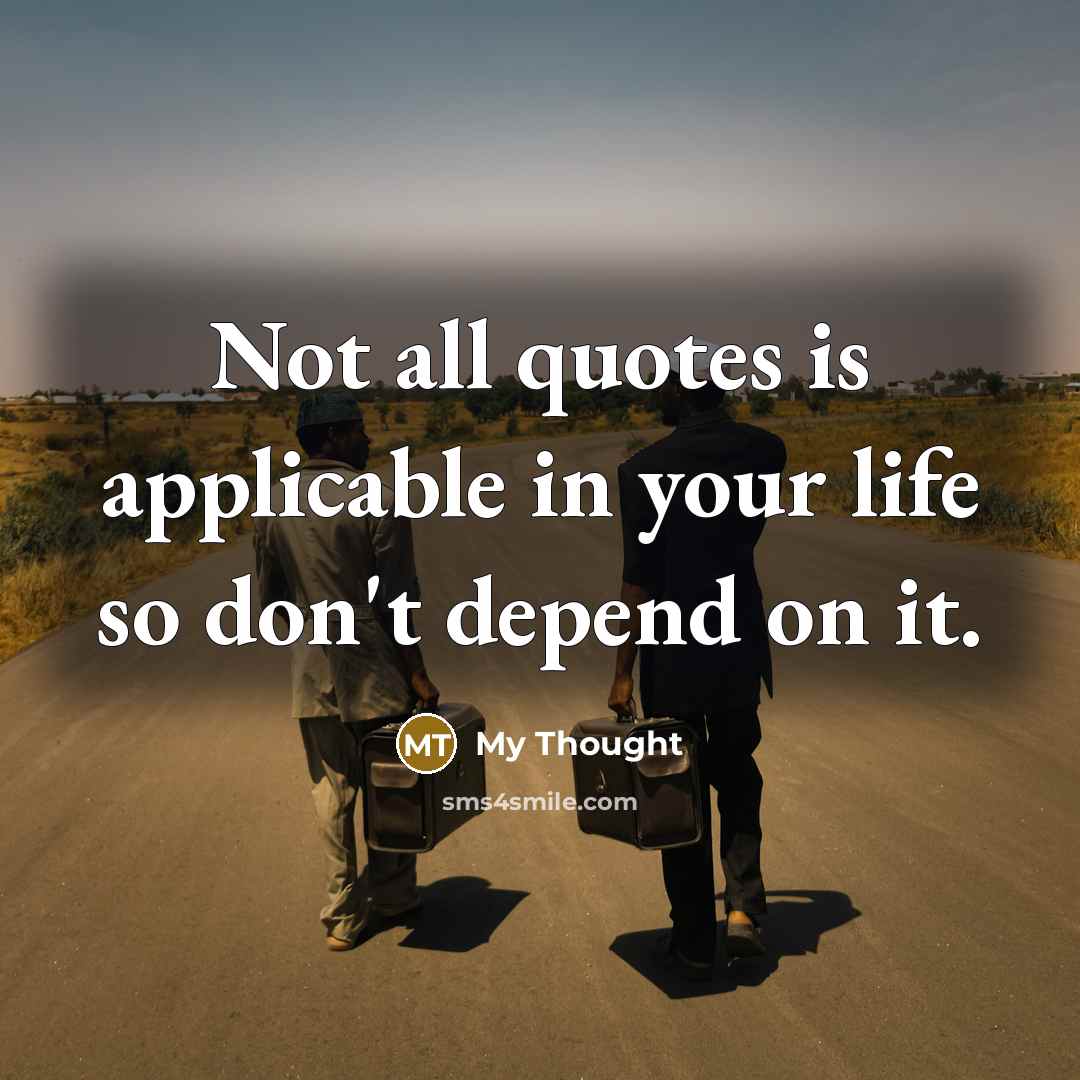 “Not all quotes is applicable in your life so don't…” quote by My Thought