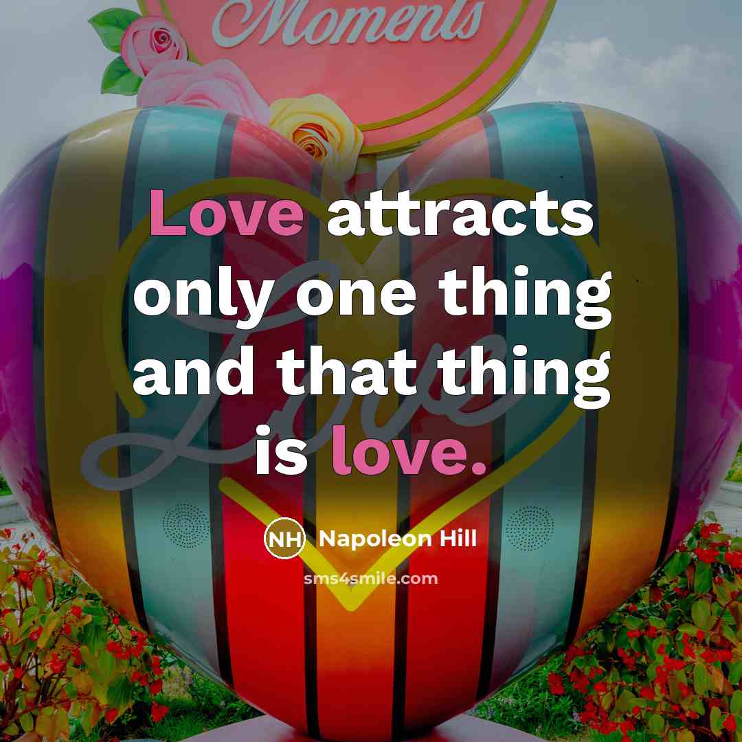 “Love attracts only one thing and that thing is love.…” quote by Napoleon Hill