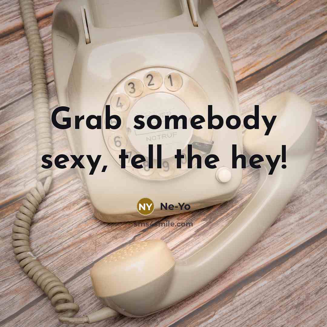 “Grab somebody sexy, tell the hey!…” quote by Ne-Yo