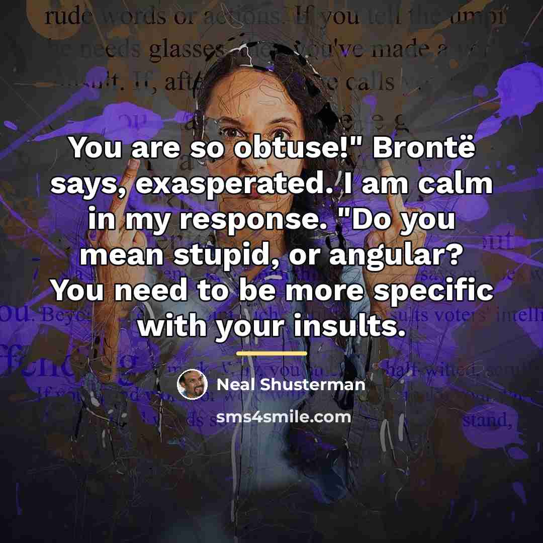 “You are so obtuse!" Brontë says, exasperated. I am calm…” quote by Neal Shusterman