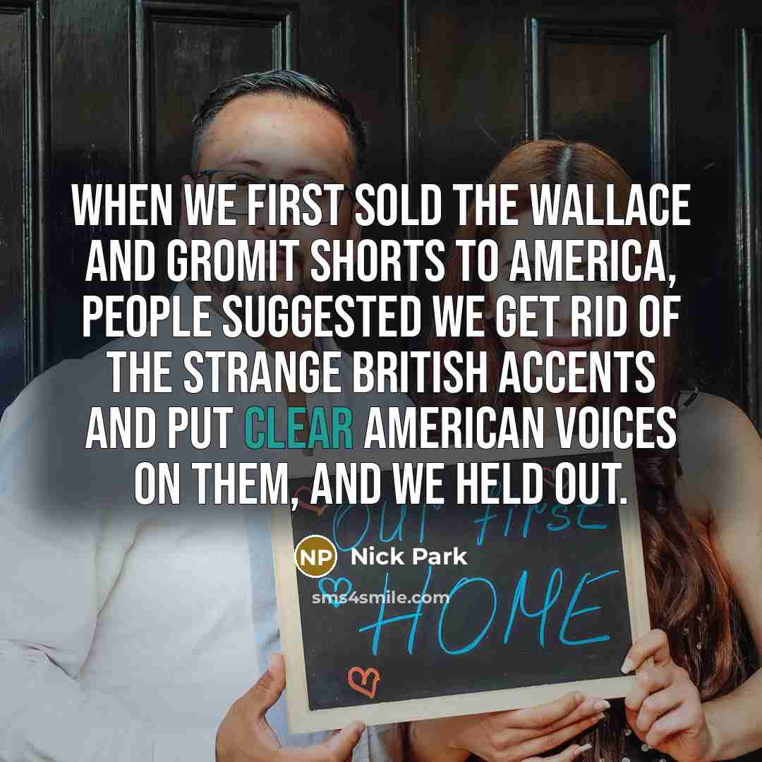 “When we first sold the Wallace and Gromit shorts to…” quote by Nick Park