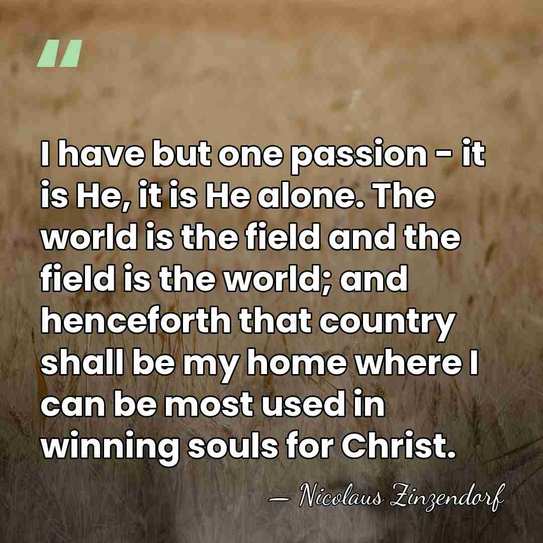 I have but one passion - it is He, it is He&hellip; - Nicolaus Zinzendorf