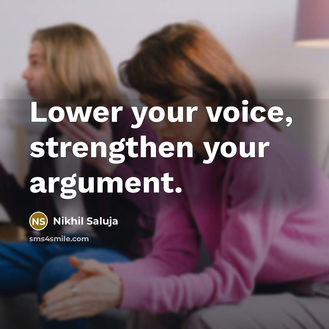 “Lower your voice, strengthen your argument.…” quote by Nikhil Saluja