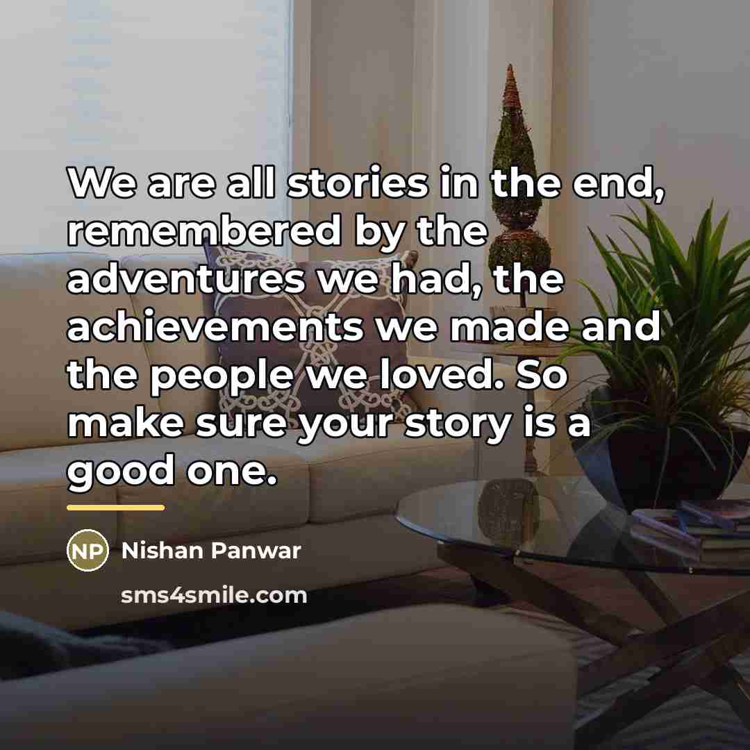 “We are all stories in the end, remembered by the…” quote by Nishan Panwar