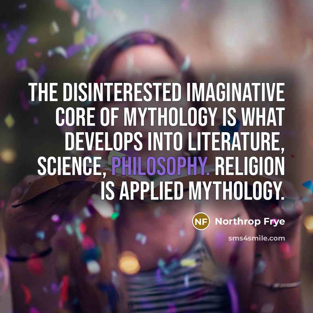 “The disinterested imaginative core of mythology is what develops into…” quote by Northrop Frye