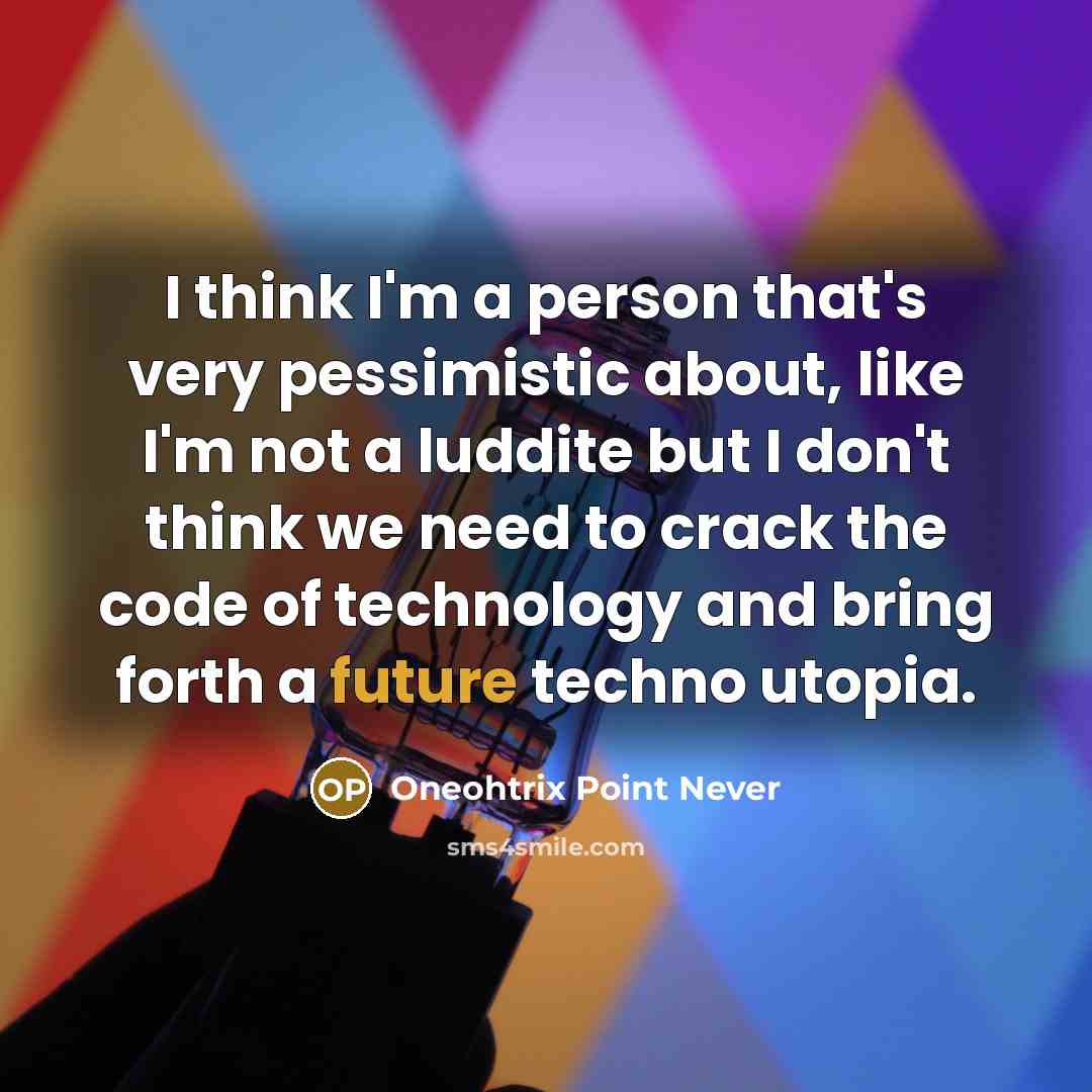 “I think I'm a person that's very pessimistic about, like…” quote by Oneohtrix Point Never