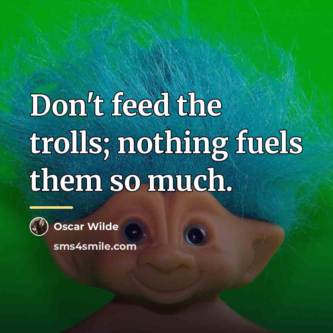 “Don't feed the trolls; nothing fuels them so much.…” quote by Oscar Wilde