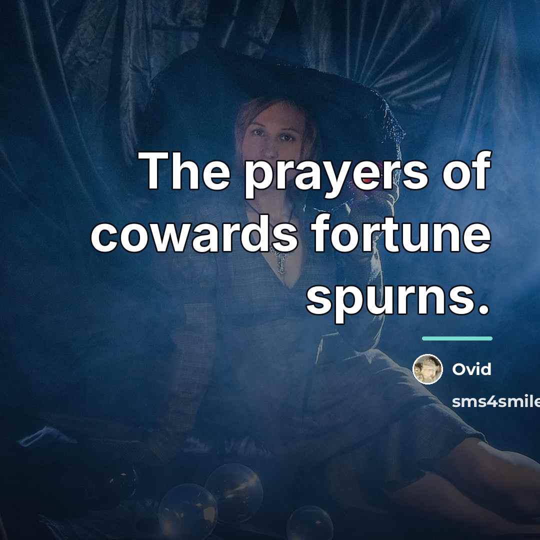 “The prayers of cowards fortune spurns.…” quote by Ovid