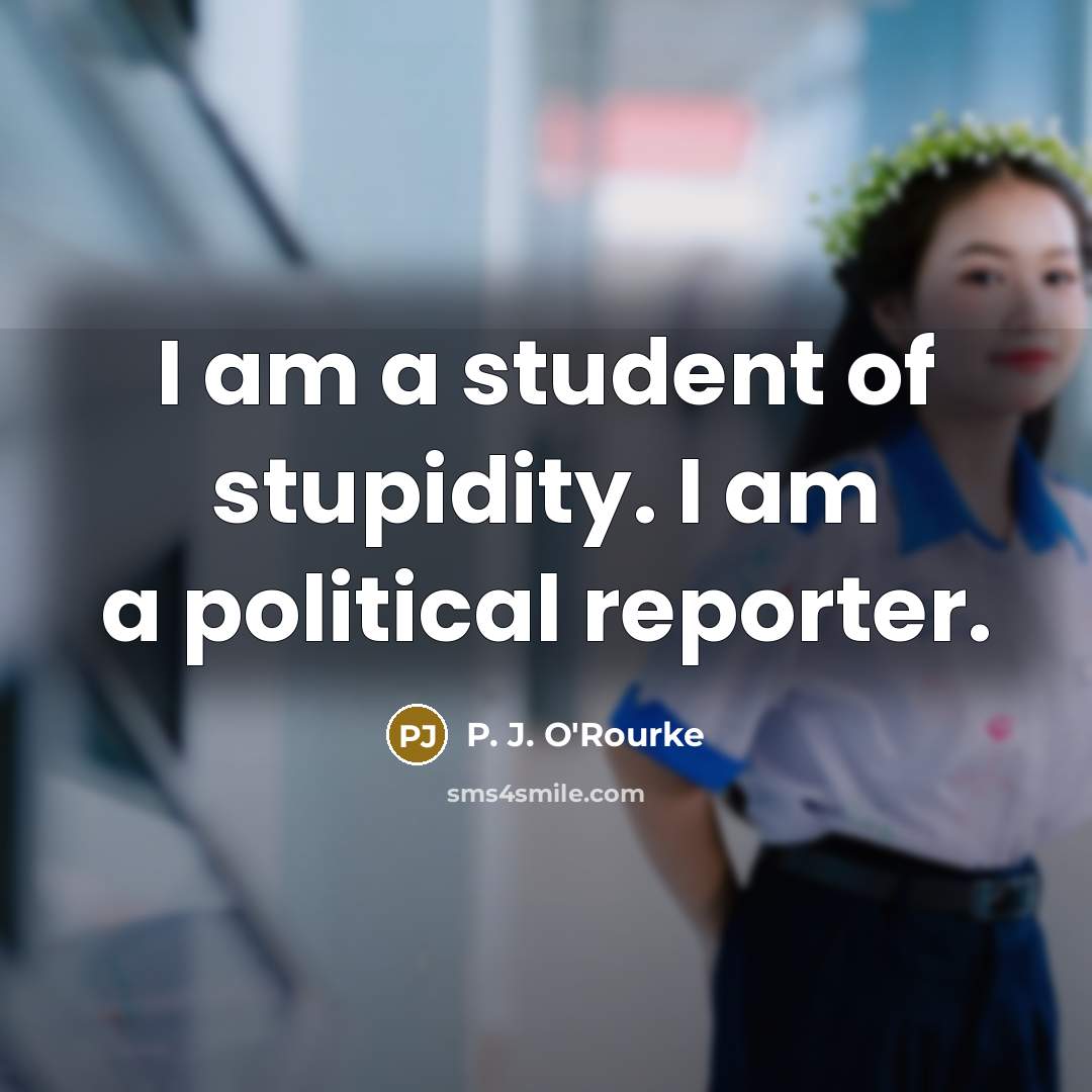 “I am a student of stupidity. I am a political…” quote by P. J. O'Rourke