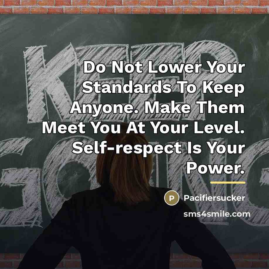 “Do Not Lower Your Standards To Keep Anyone. Make Them…” quote by Pacifiersucker