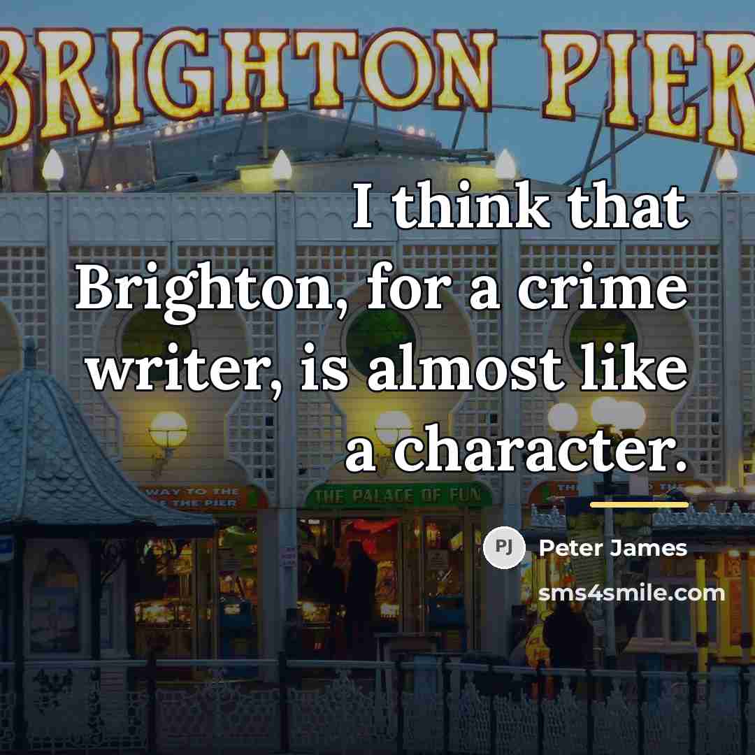 “I think that Brighton, for a crime writer, is almost…” quote by Peter James