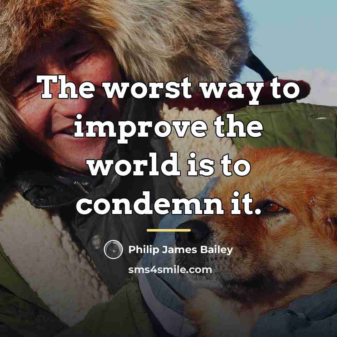 “The worst way to improve the world is to condemn…” quote by Philip James Bailey
