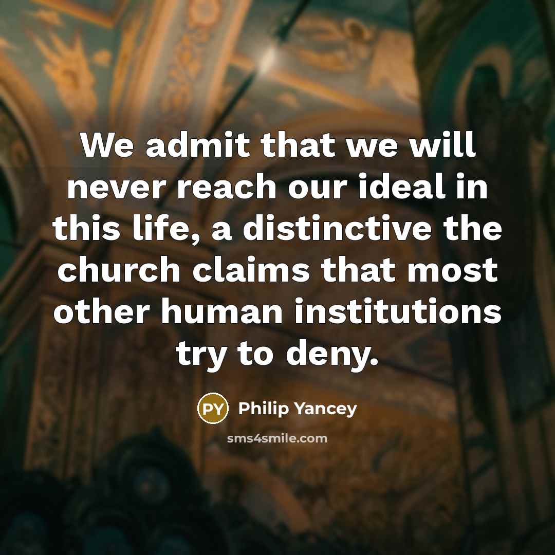 “We admit that we will never reach our ideal in…” quote by Philip Yancey