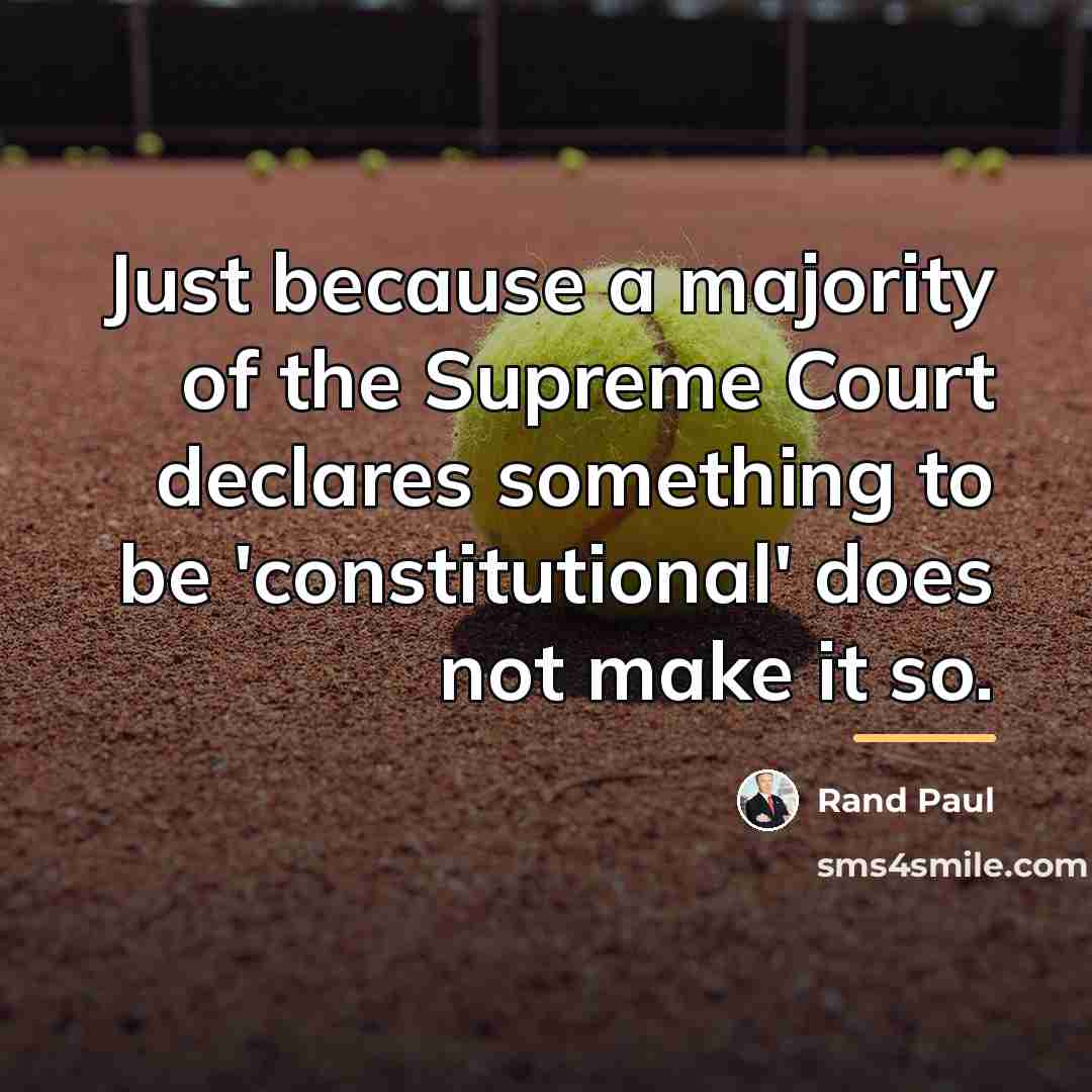 “Just because a majority of the Supreme Court declares something…” quote by Rand Paul