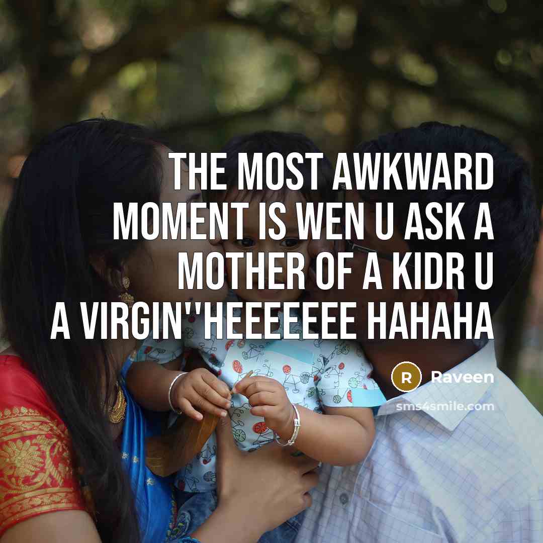 “The most awkward moment is wen u ask a mother of a kidR U A VIRGIN''heeeeeee hahaha” quote by Raveen