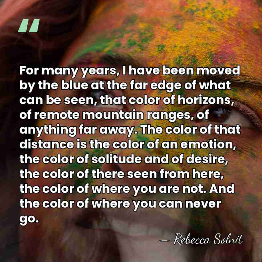 For many years, I have been moved by the blue at the&hellip; - Rebecca Solnit