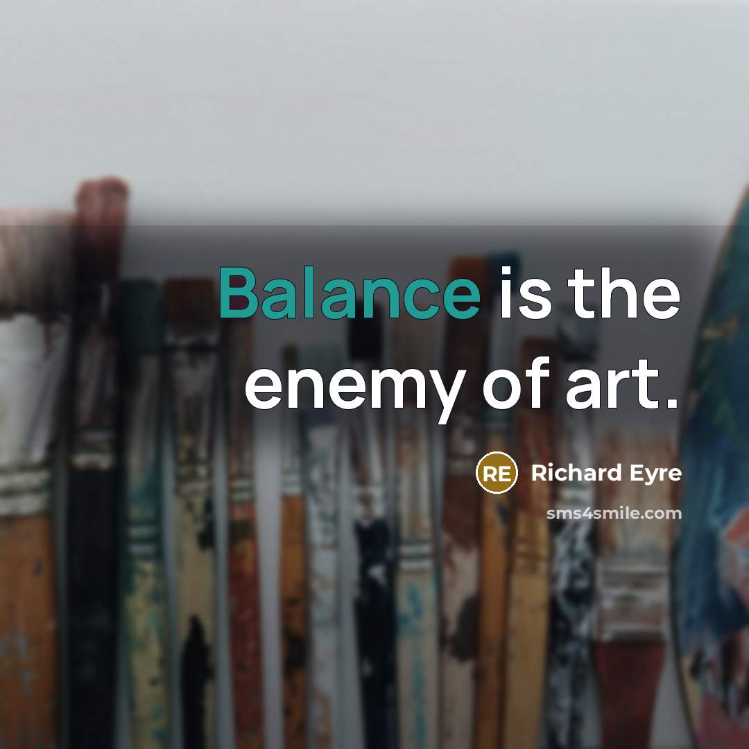 “Balance is the enemy of art.…” quote by Richard Eyre