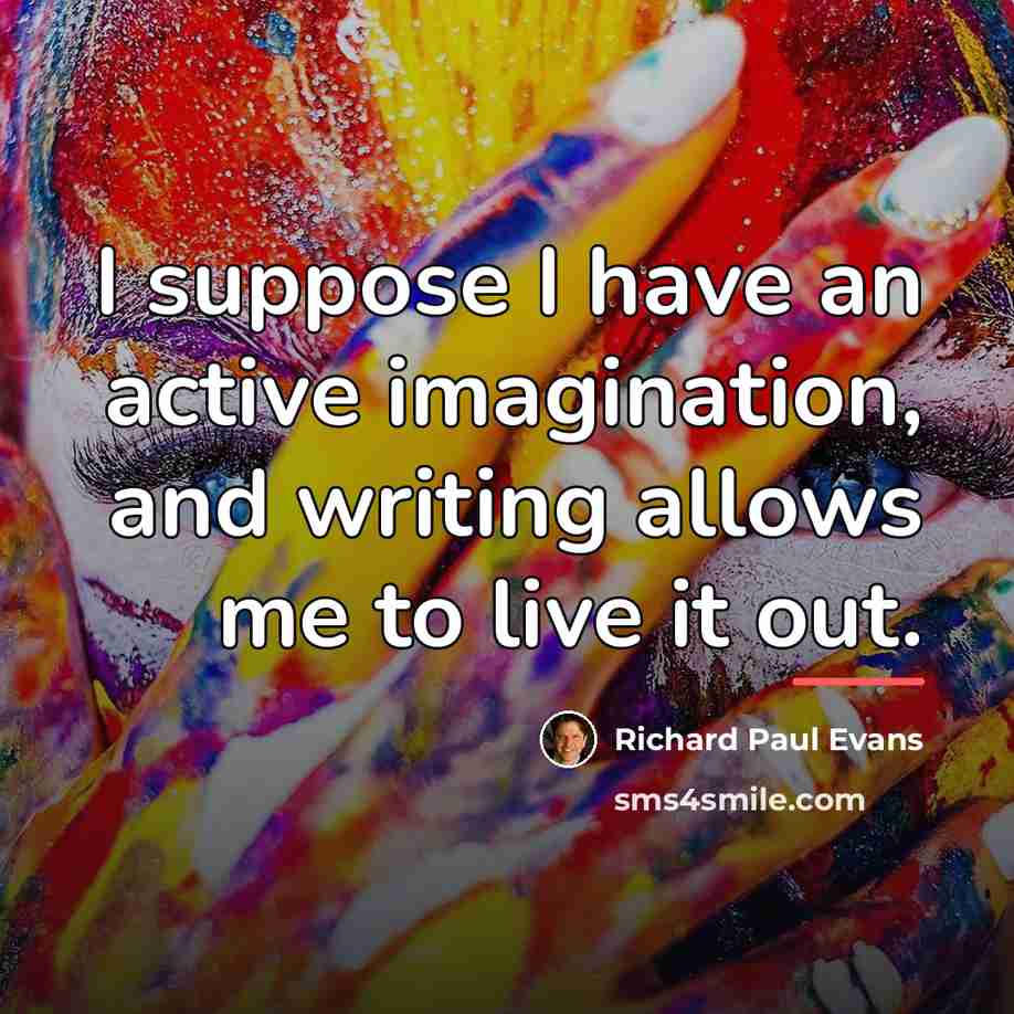 “I suppose I have an active imagination, and writing allows…” quote by Richard Paul Evans