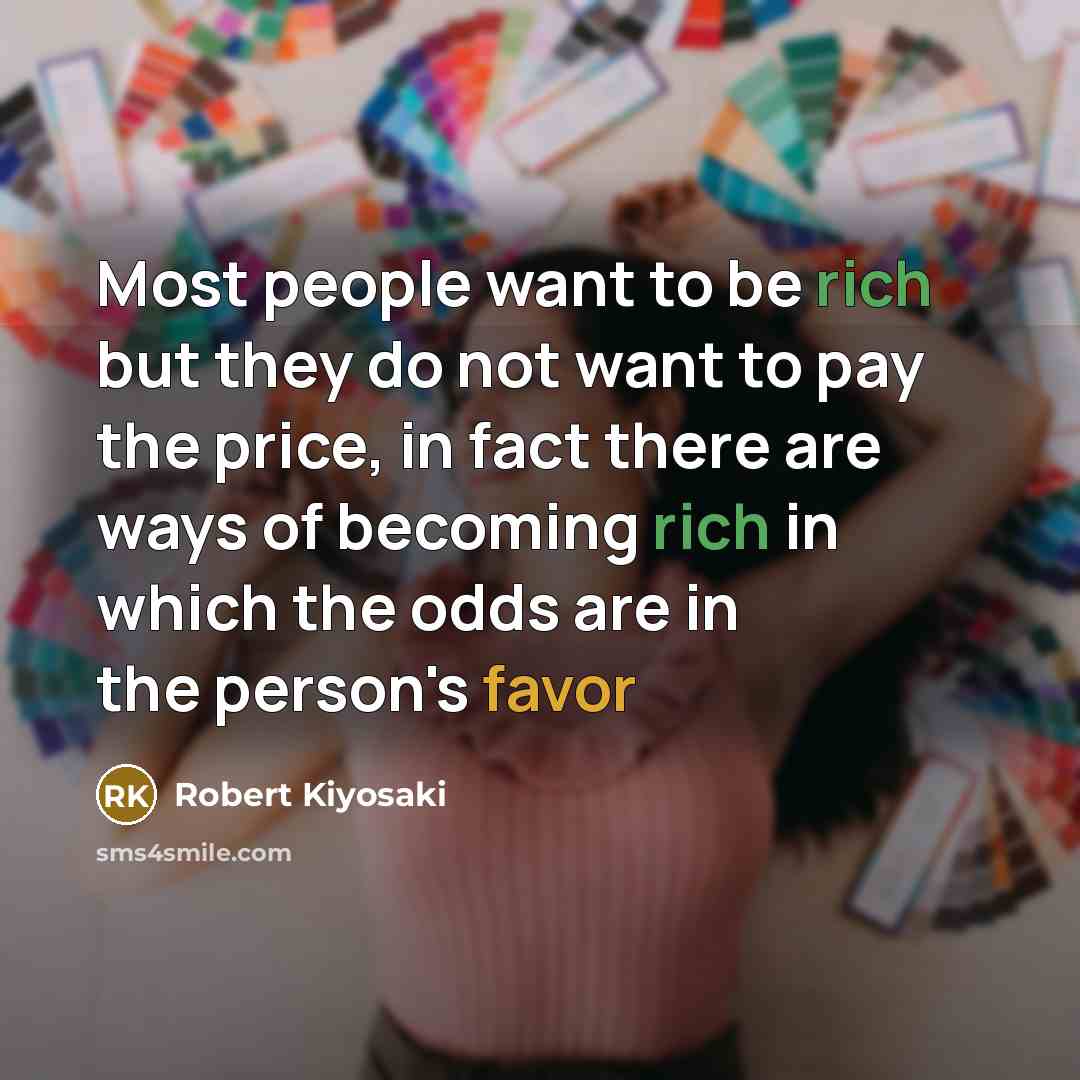 “Most people want to be rich but they do not…” quote by Robert Kiyosaki